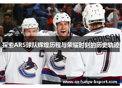 探索ARS球队辉煌历程与荣耀时刻的历史轨迹