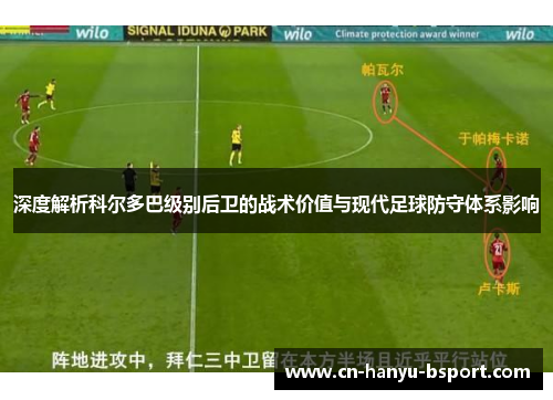 深度解析科尔多巴级别后卫的战术价值与现代足球防守体系影响