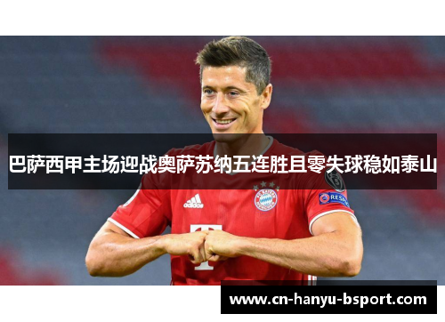 巴萨西甲主场迎战奥萨苏纳五连胜且零失球稳如泰山 巴萨西甲主场迎战奥萨苏纳五连胜且零失球稳如泰山