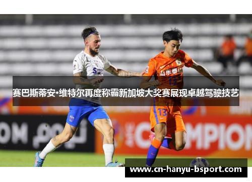 赛巴斯蒂安·维特尔再度称霸新加坡大奖赛展现卓越驾驶技艺