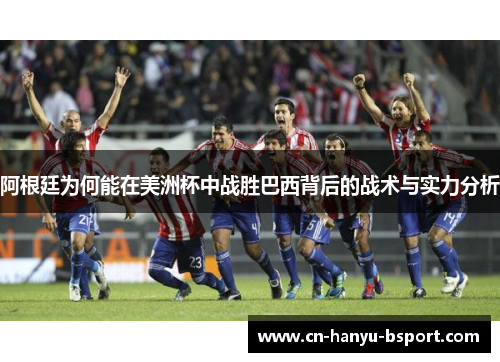 阿根廷为何能在美洲杯中战胜巴西背后的战术与实力分析
