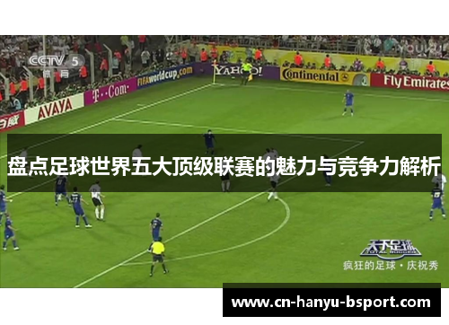 盘点足球世界五大顶级联赛的魅力与竞争力解析 盘点足球世界五大顶级联赛的魅力与竞争力解析